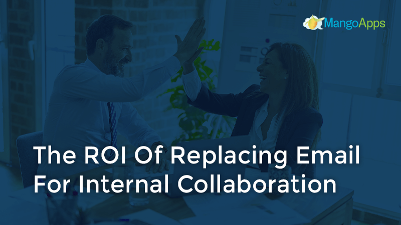 The ROI Of Replacing Email For Internal Collaboration