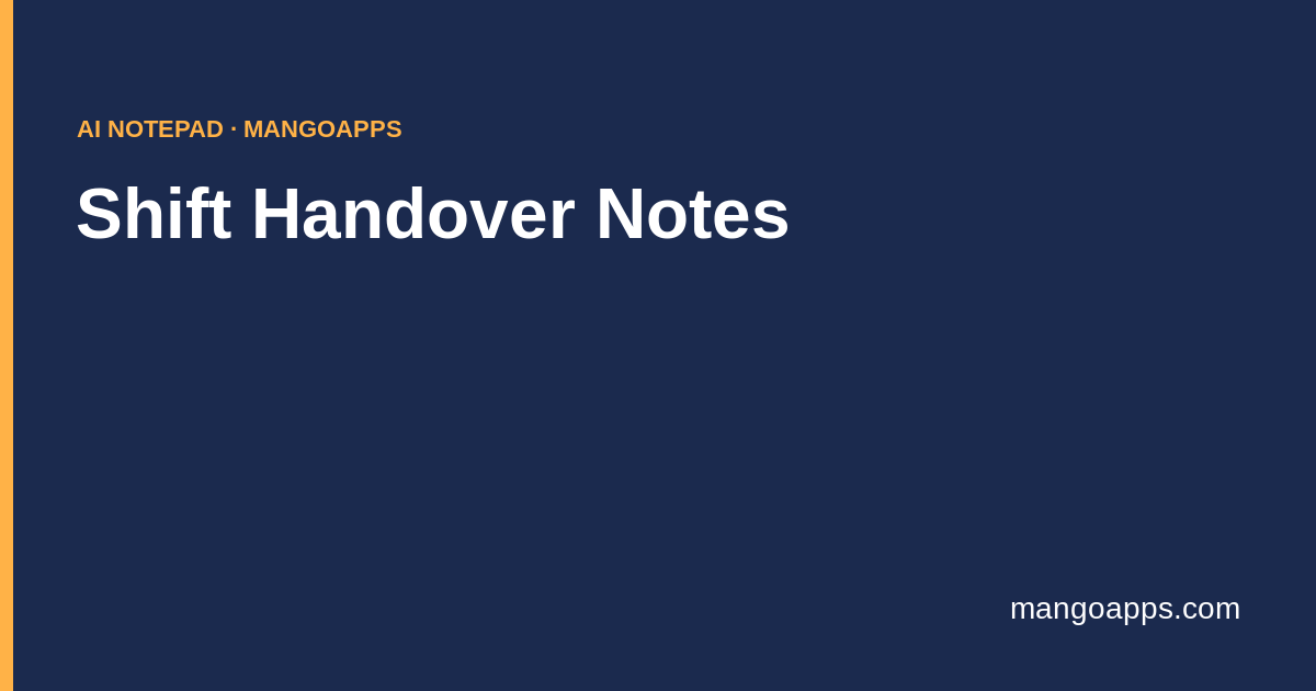 Shift Handover Notes — Free AI Notepad Template | MangoApps